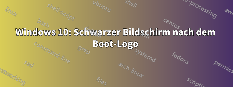 Windows 10: Schwarzer Bildschirm nach dem Boot-Logo