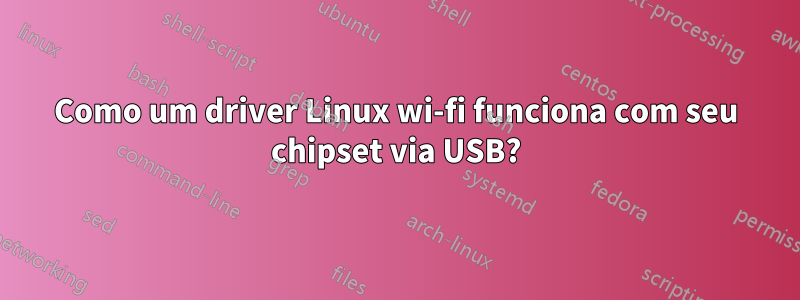 Como um driver Linux wi-fi funciona com seu chipset via USB?