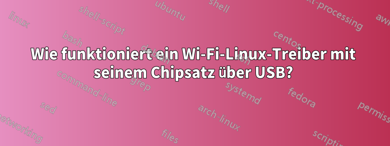 Wie funktioniert ein Wi-Fi-Linux-Treiber mit seinem Chipsatz über USB?