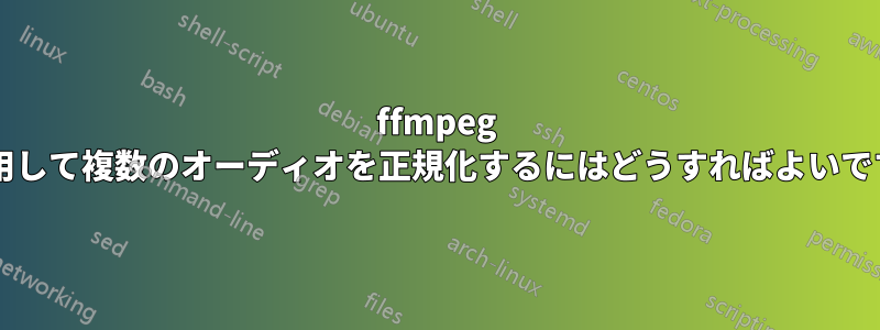 ffmpeg を使用して複数のオーディオを正規化するにはどうすればよいですか?