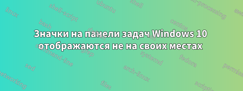 Значки на панели задач Windows 10 отображаются не на своих местах
