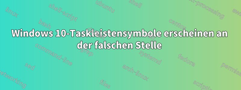 Windows 10-Taskleistensymbole erscheinen an der falschen Stelle