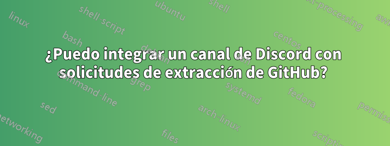 ¿Puedo integrar un canal de Discord con solicitudes de extracción de GitHub?
