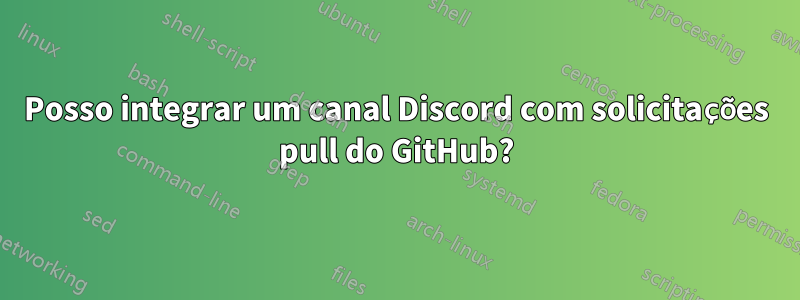 Posso integrar um canal Discord com solicitações pull do GitHub?