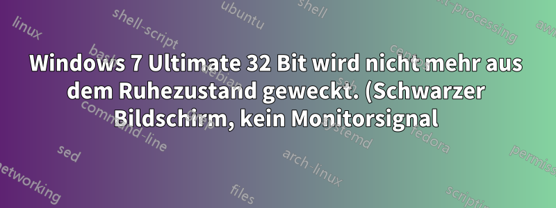 Windows 7 Ultimate 32 Bit wird nicht mehr aus dem Ruhezustand geweckt. (Schwarzer Bildschirm, kein Monitorsignal)