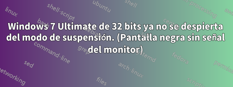 Windows 7 Ultimate de 32 bits ya no se despierta del modo de suspensión. (Pantalla negra sin señal del monitor)