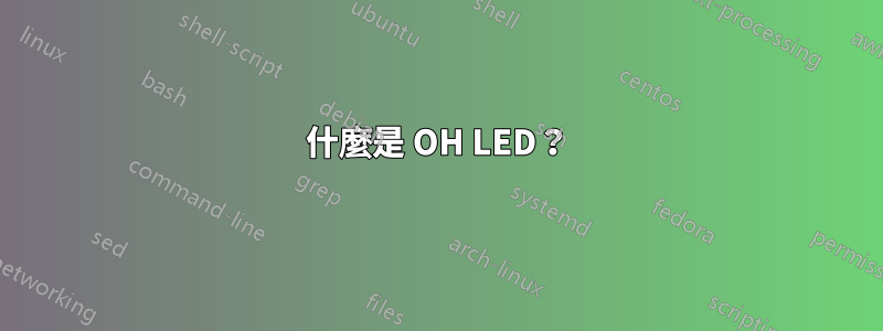 什麼是 OH LED？