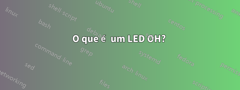 O que é um LED OH?