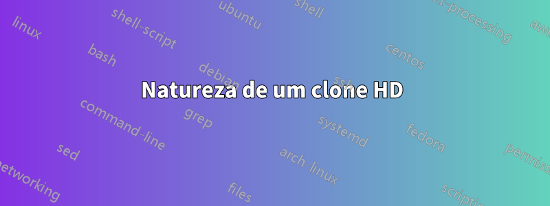 Natureza de um clone HD