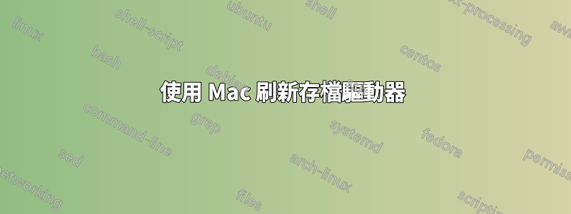 使用 Mac 刷新存檔驅動器