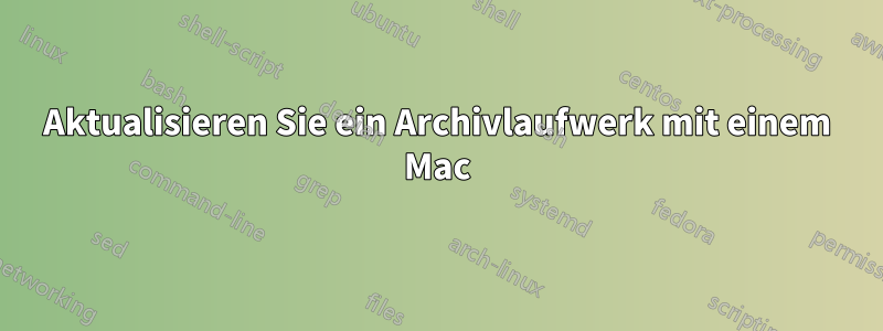Aktualisieren Sie ein Archivlaufwerk mit einem Mac