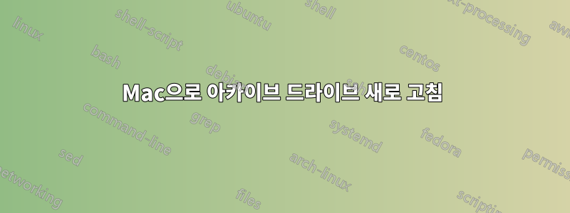 Mac으로 아카이브 드라이브 새로 고침