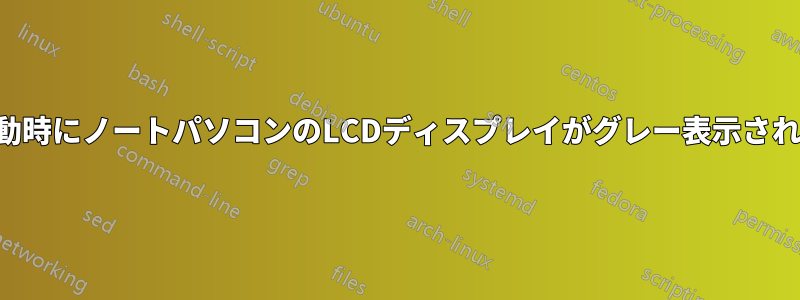 起動時にノートパソコンのLCDディスプレイがグレー表示される