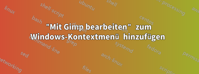"Mit Gimp bearbeiten" zum Windows-Kontextmenü hinzufügen 