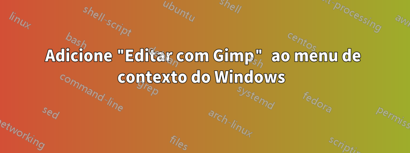 Adicione "Editar com Gimp" ao menu de contexto do Windows 