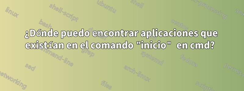 ¿Dónde puedo encontrar aplicaciones que existían en el comando "inicio" en cmd?