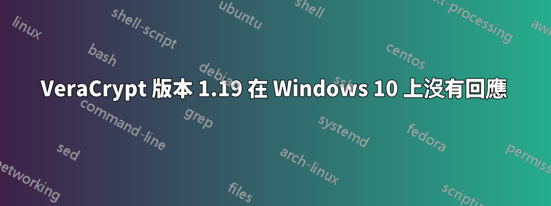 VeraCrypt 版本 1.19 在 Windows 10 上沒有回應