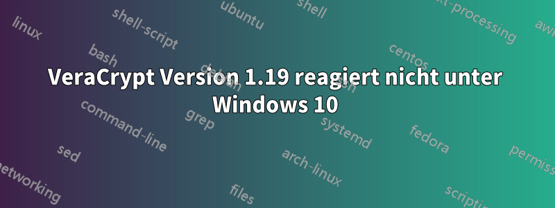 VeraCrypt Version 1.19 reagiert nicht unter Windows 10