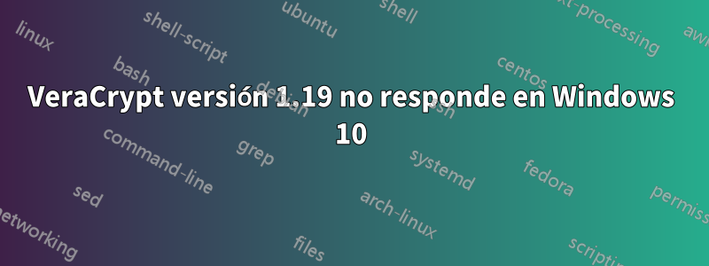 VeraCrypt versión 1.19 no responde en Windows 10