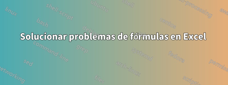 Solucionar problemas de fórmulas en Excel