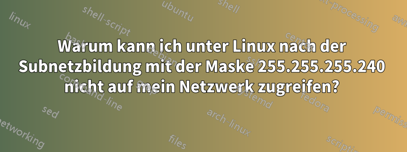 Warum kann ich unter Linux nach der Subnetzbildung mit der Maske 255.255.255.240 nicht auf mein Netzwerk zugreifen?