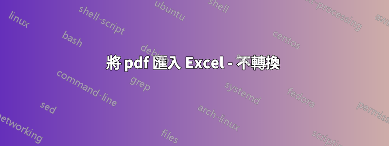 將 pdf 匯入 Excel - 不轉換