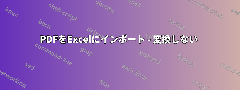 PDFをExcelにインポート - 変換しない