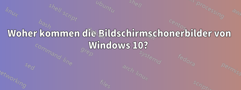 Woher kommen die Bildschirmschonerbilder von Windows 10? 