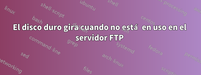 El disco duro gira cuando no está en uso en el servidor FTP