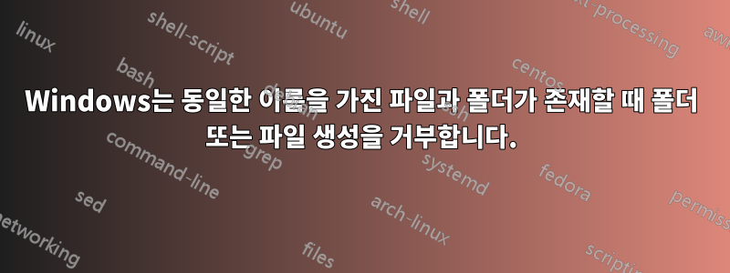Windows는 동일한 이름을 가진 파일과 폴더가 존재할 때 폴더 또는 파일 생성을 거부합니다.