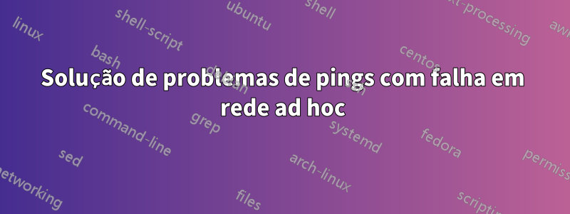 Solução de problemas de pings com falha em rede ad hoc