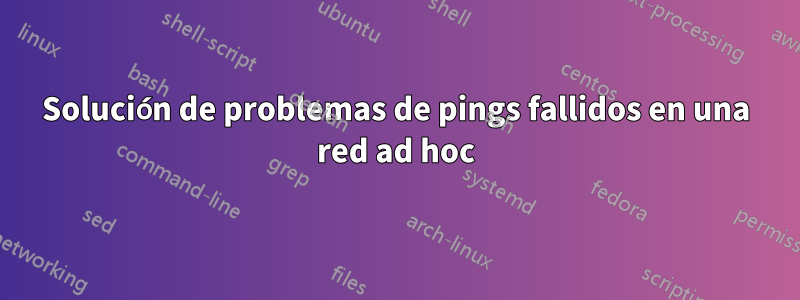 Solución de problemas de pings fallidos en una red ad hoc