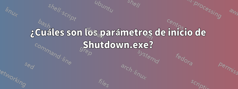 ¿Cuáles son los parámetros de inicio de Shutdown.exe?