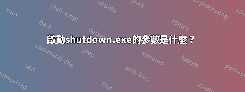 啟動shutdown.exe的參數是什麼？