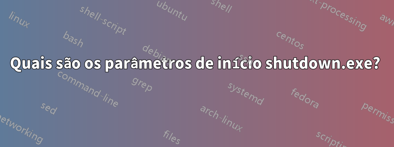 Quais são os parâmetros de início shutdown.exe?