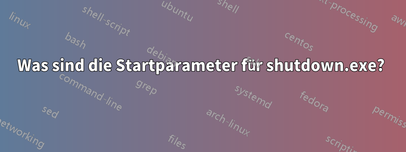 Was sind die Startparameter für shutdown.exe?