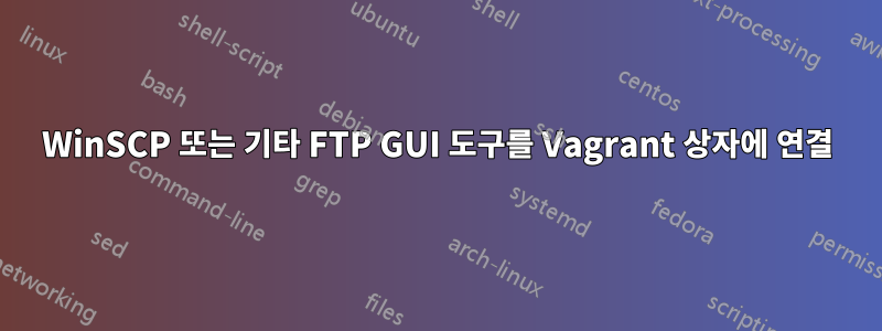 WinSCP 또는 기타 FTP ​​GUI 도구를 Vagrant 상자에 연결