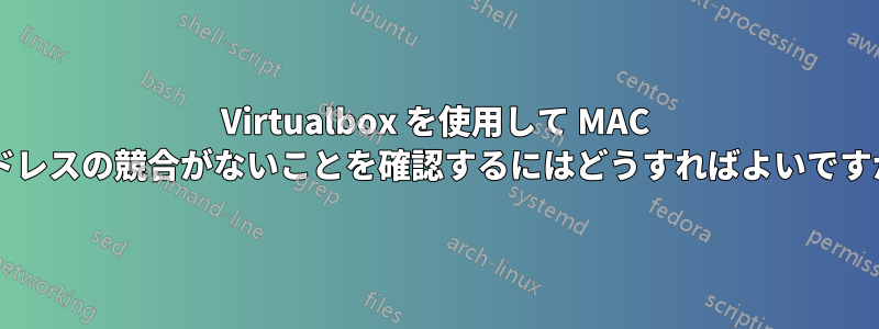 Virtualbox を使用して MAC アドレスの競合がないことを確認するにはどうすればよいですか?