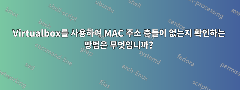 Virtualbox를 사용하여 MAC 주소 충돌이 없는지 확인하는 방법은 무엇입니까?