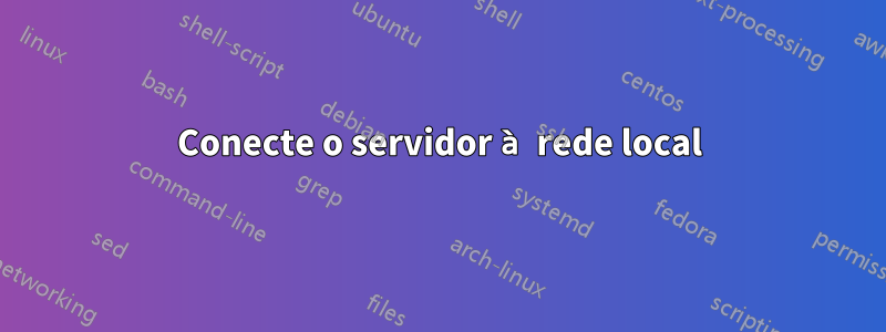 Conecte o servidor à rede local