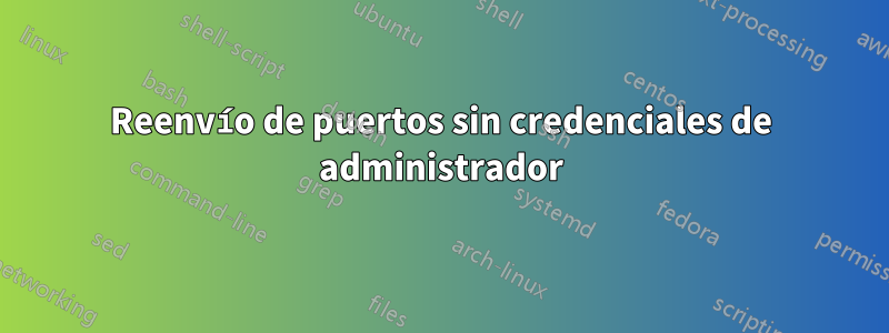 Reenvío de puertos sin credenciales de administrador