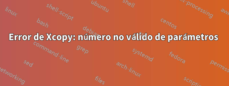 Error de Xcopy: número no válido de parámetros