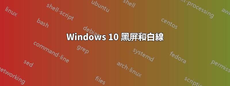 6 Windows 10 黑屏和白線