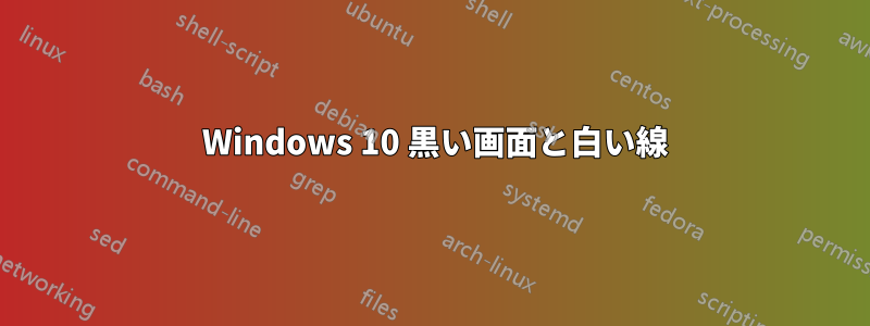 6 Windows 10 黒い画面と白い線