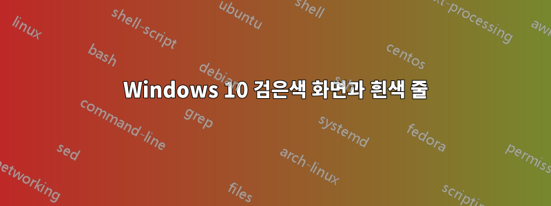 6 Windows 10 검은색 화면과 흰색 줄