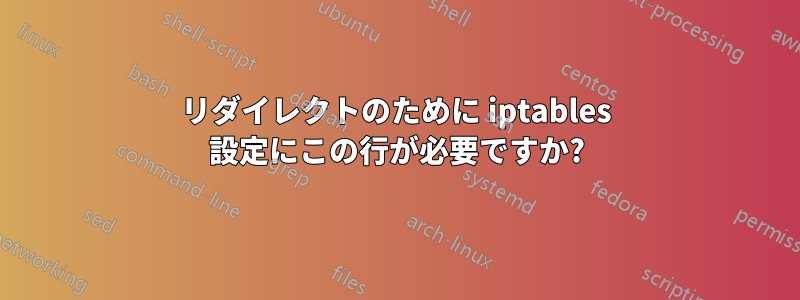 リダイレクトのために iptables 設定にこの行が必要ですか?