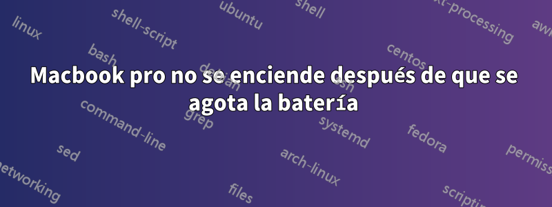 Macbook pro no se enciende después de que se agota la batería