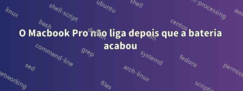 O Macbook Pro não liga depois que a bateria acabou