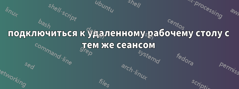 подключиться к удаленному рабочему столу с тем же сеансом