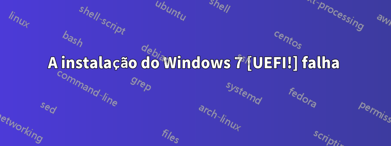 A instalação do Windows 7 [UEFI!] falha